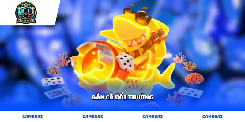 Game Bắn Ca đổi thưởng trực tuyến săn thưởng cực đỉnh