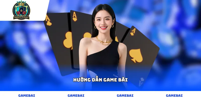 Chuyên mục hướng dẫn chơi game bài đổi thưởng chi tiết nhất